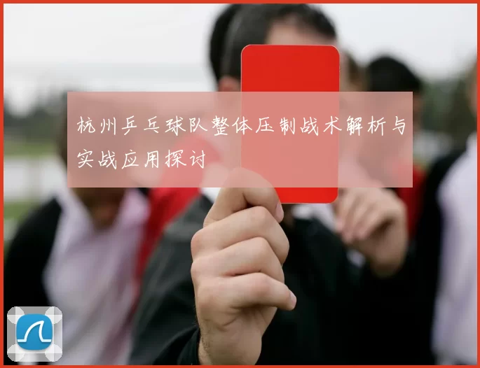 杭州乒乓球队整体压制战术解析与实战应用探讨