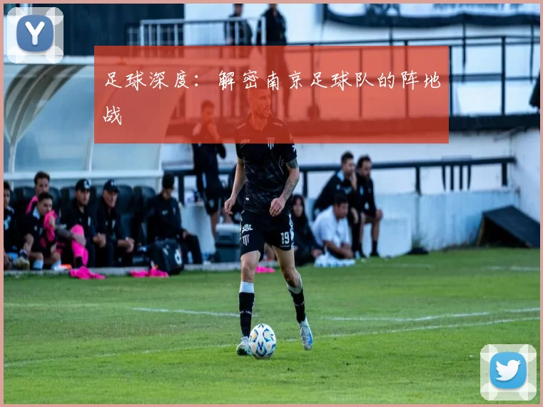 足球深度：解密南京足球队的阵地战